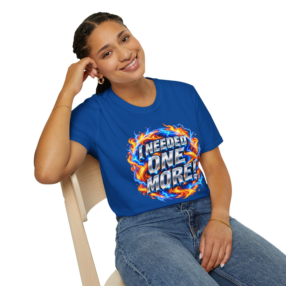 I NEEDED ONE MORE! - T-Shirt