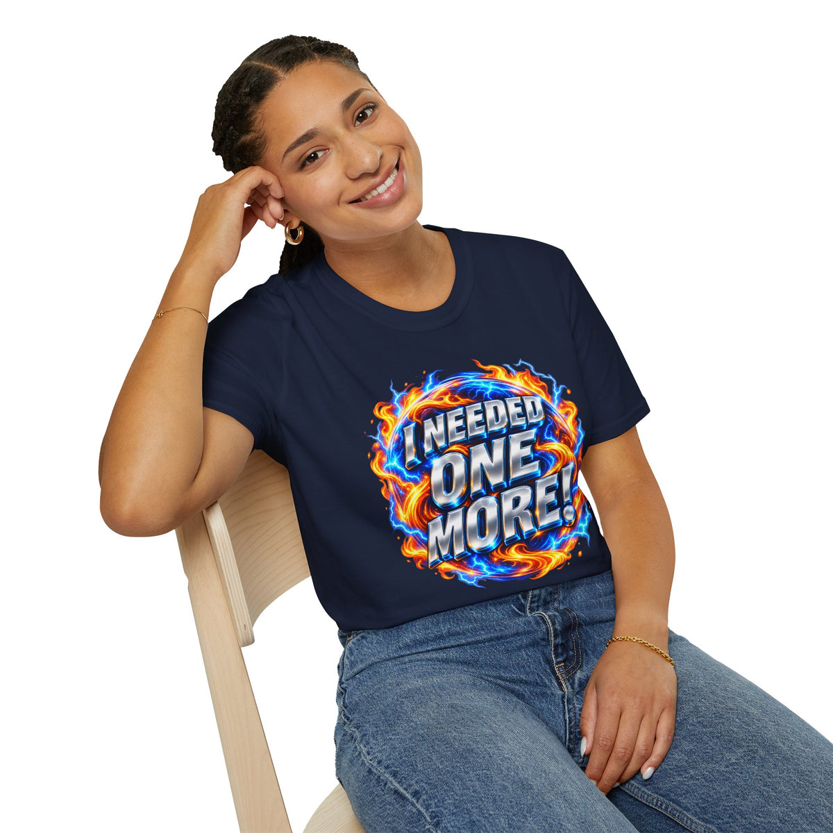 I NEEDED ONE MORE! - T-Shirt