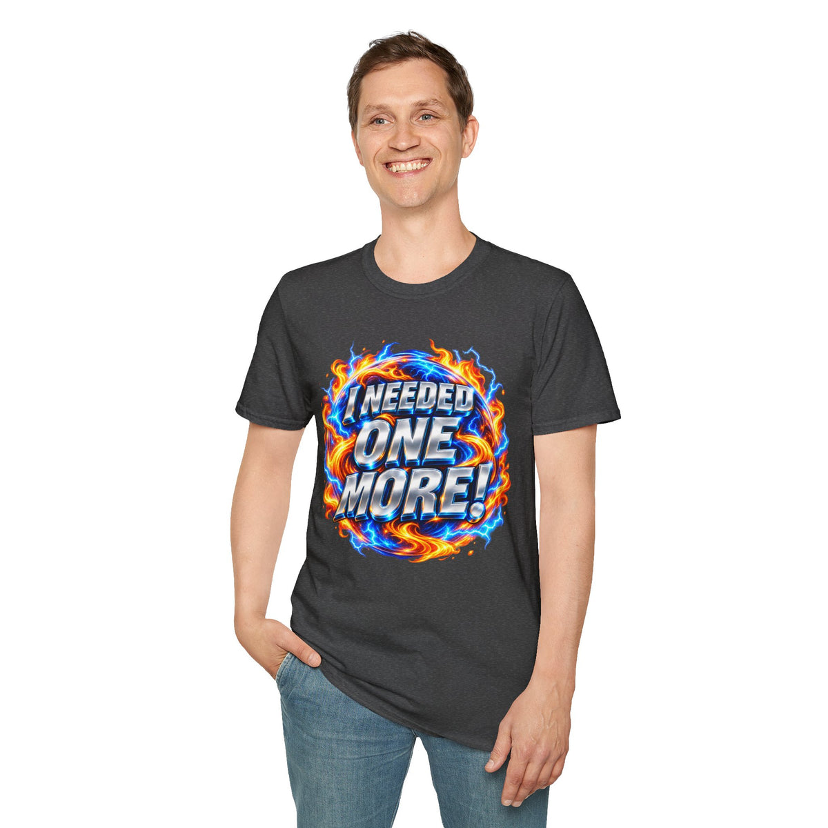 I NEEDED ONE MORE! - T-Shirt
