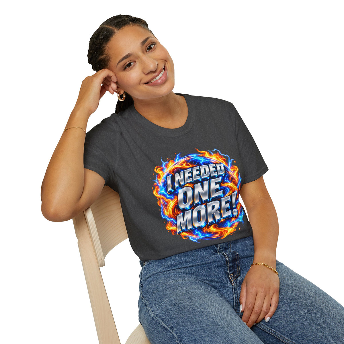 I NEEDED ONE MORE! - T-Shirt