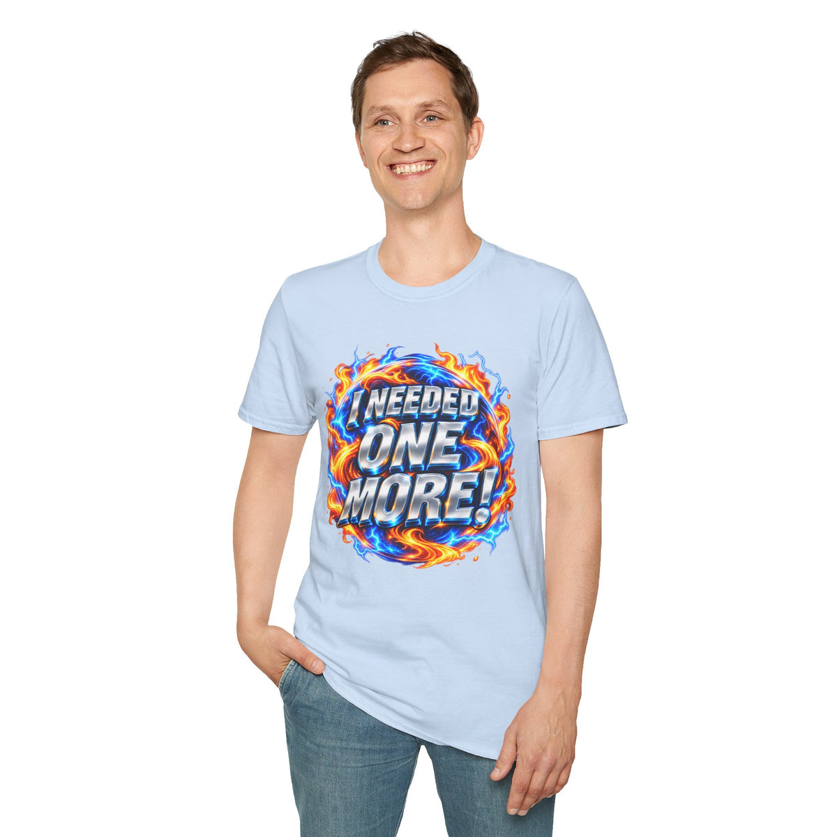 I NEEDED ONE MORE! - T-Shirt