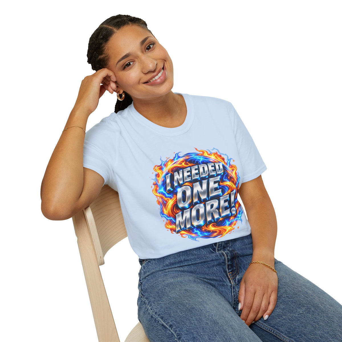 I NEEDED ONE MORE! - T-Shirt