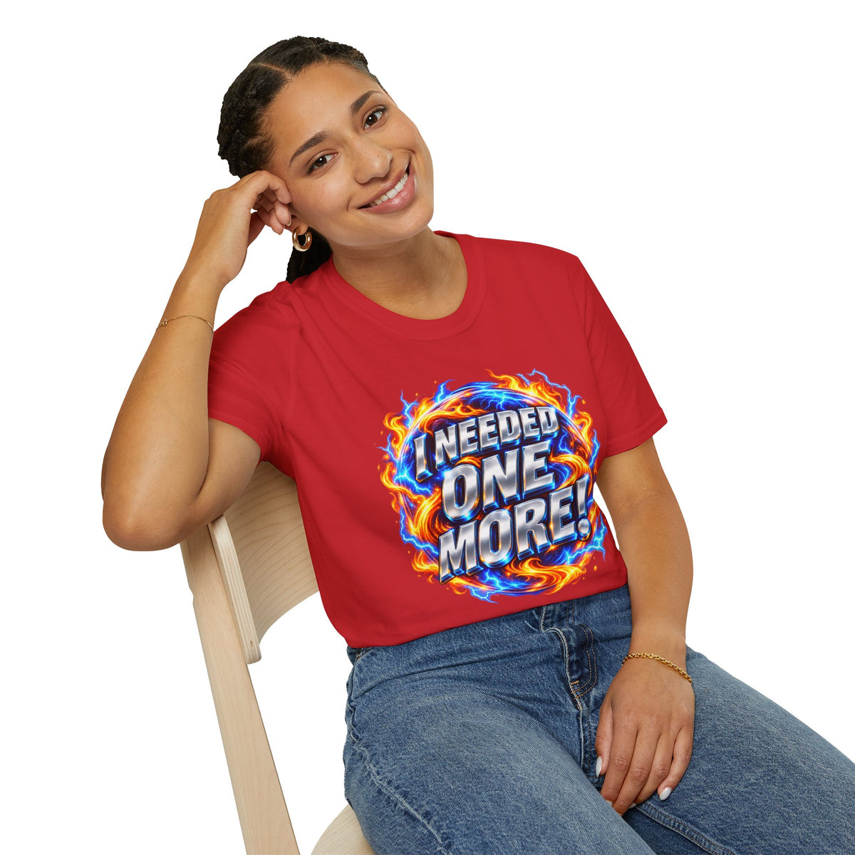 I NEEDED ONE MORE! - T-Shirt