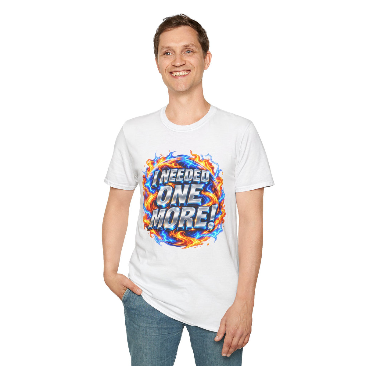 I NEEDED ONE MORE! - T-Shirt