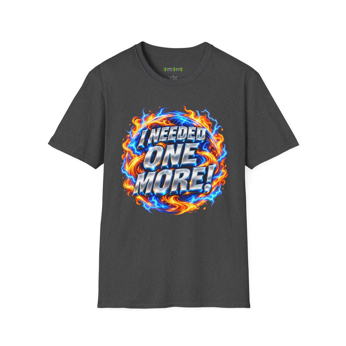 I NEEDED ONE MORE! - T-Shirt