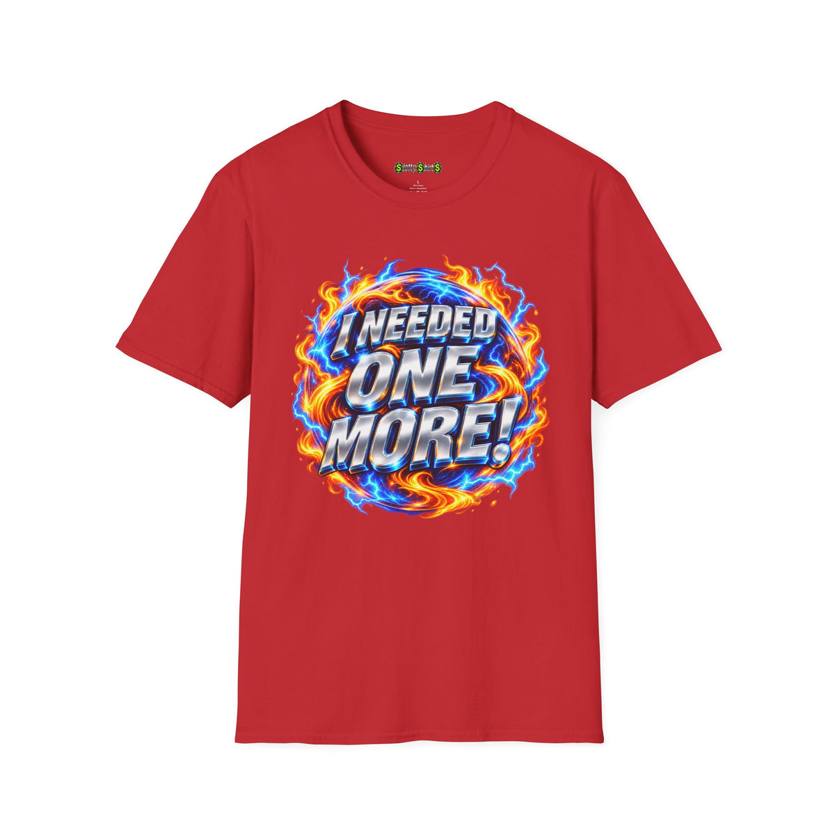 I NEEDED ONE MORE! - T-Shirt