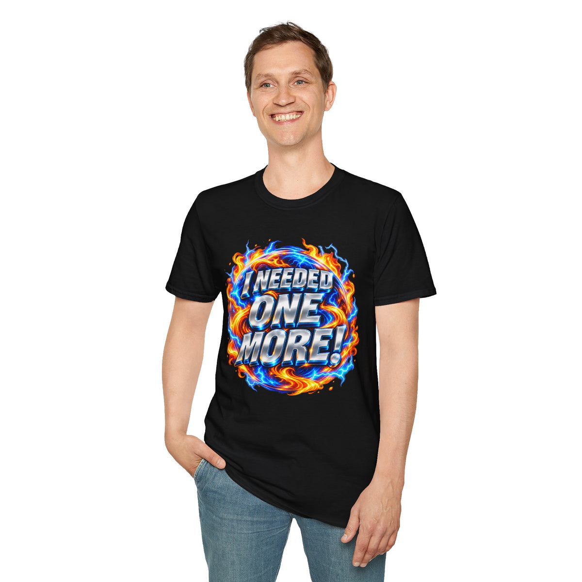I NEEDED ONE MORE! - T-Shirt