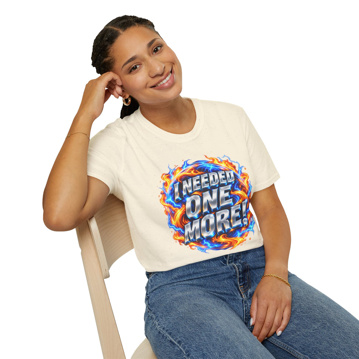 I NEEDED ONE MORE! - T-Shirt
