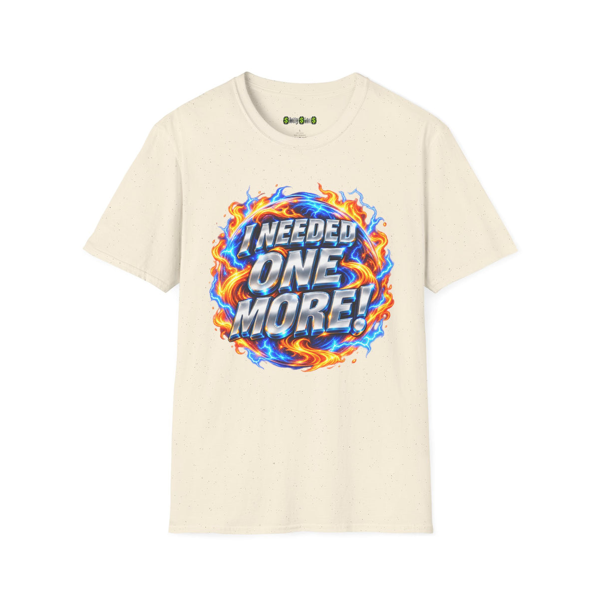 I NEEDED ONE MORE! - T-Shirt